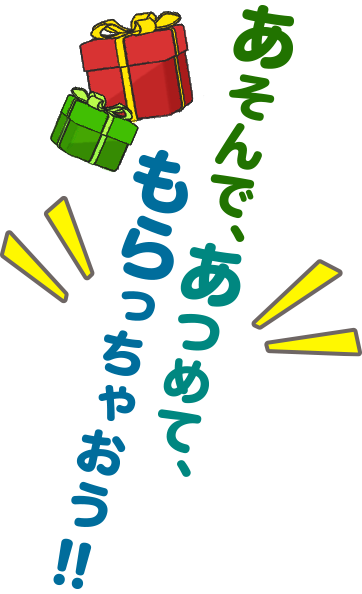 あそんで、あつめて、もらっちゃおう!!